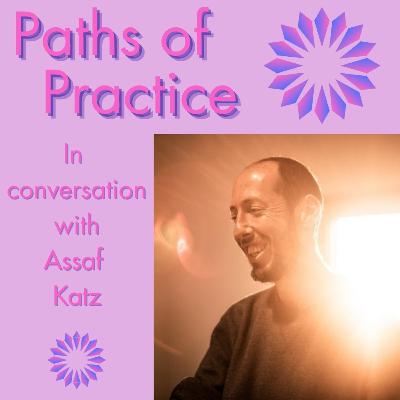 Paths of Practice with Assaf Katz Paths of Practice with Assaf Katz