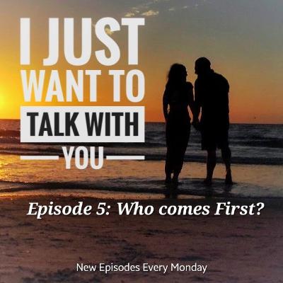 Ep 5 - I Just Want to Talk About Who Comes First