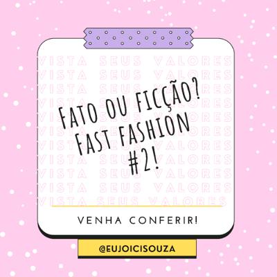 #2 Fato ou Ficção? Fast fashion e sustentabilidade é possível? #2 Fato ou Ficção? Fast fashion e sustentabilidade é possível?
