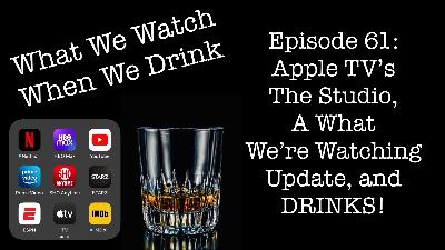 Apple TV’s The Studio, A What We’re Watching Update, and DRINKS!