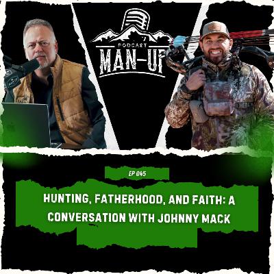 Man Up Podcast | Episode 45: Hunting, Fatherhood, and Faith with Johnny Mack of SoulSeekers Man Up Podcast | Episode 45: Hunting, Fatherhood, and Faith with Johnny Mack of SoulSeekers