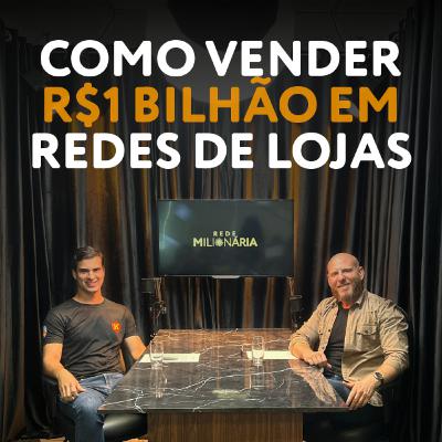 Como VENDER R$1 BILHÃO em redes de LOJAS | Podcast Rede Milionária #50