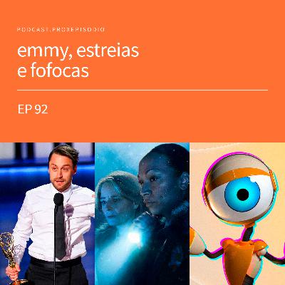 EP92 - emmy, estreias e fofocas