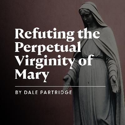 Refuting the Catholic Myths of Mary – Perpetual Virginity Refuting the Catholic Myths of Mary – Perpetual Virginity