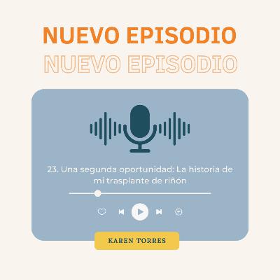23. Una segunda oportunidad: La historia de mi trasplante de riñón - Karen Torres 23. Una segunda oportunidad: La historia de mi trasplante de riñón - Karen Torres