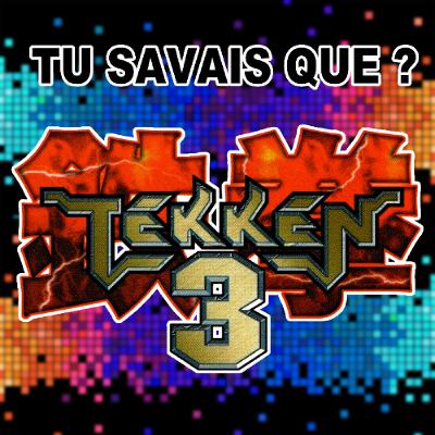Tu savais que ? Tekken 3 Tu savais que ? Tekken 3