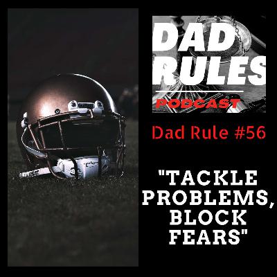 Dad Rule #56 - Tackle Problems, Block Fears