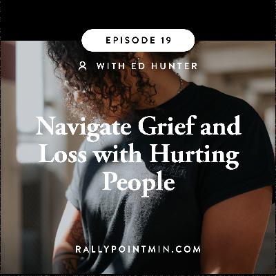 Navigate Grief and Loss with Hurting People - Ed Hunter