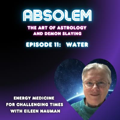 EPISODE 11: ENERGY MEDICINE FOR DIFFICULT TIMES - WATER - WITH EILEEN NAUMAN