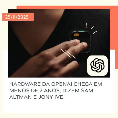 25/11/2025 – Hardware da OpenAI chega em menos de 2 anos, dizem Sam Altman e Jony Ive! 25/11/2025 – Hardware da OpenAI chega em menos de 2 anos, dizem Sam Altman e Jony Ive!