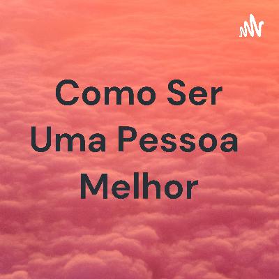 Como ser uma pessoa melhor