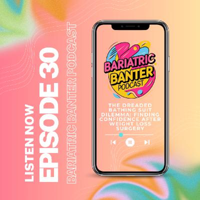 Episode 30: The Dreaded Bathing Suit Dilemma: Finding Confidence After Weight Loss Surgery