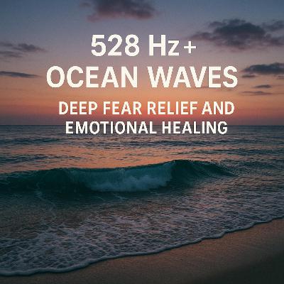 528 Hz + Ocean Waves | Deep Fear Relief and Emotional Healing