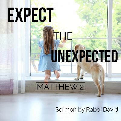 Expect the Unexpected (Matthew 2) | Rabbi David Expect the Unexpected (Matthew 2) | Rabbi David
