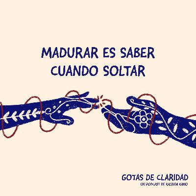 #3: Madurar es saber cuando soltar #3: Madurar es saber cuando soltar