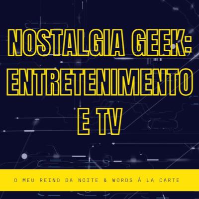 Nostalgia Geek: entretenimento e TV