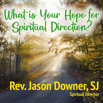 What is Your Hope for Spiritual Direction? #11 (Rev. Jason Downer, SJ)