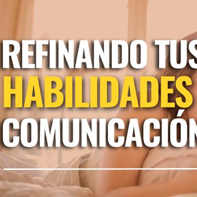 Refinando tus Habilidades de Comunicacion Refinando tus Habilidades de Comunicacion