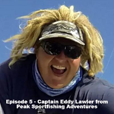 Episode 5 - Captain Eddy Lawler from Peak Sportfishing Adventures