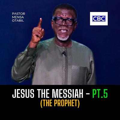 Jesus The Messiah - Pt.5 (The Prophet) || Pastor Mensa Otabil