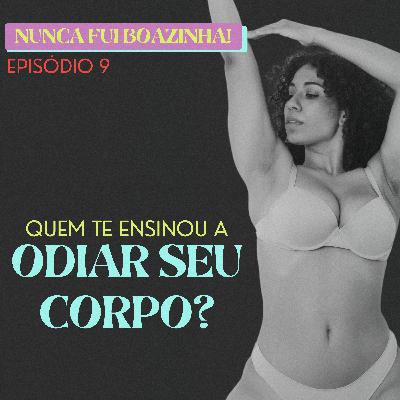 Quem te ensinou a odiar seu corpo?