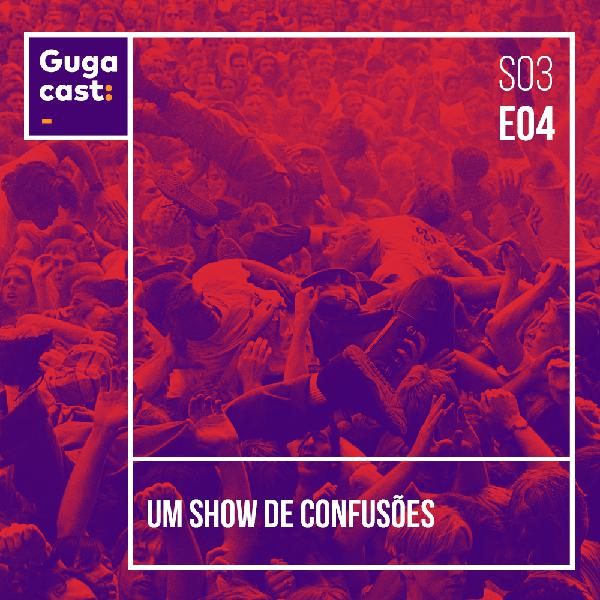 Um Show de Confusões - Gugacast - S03E04 Um Show de Confusões - Gugacast - S03E04