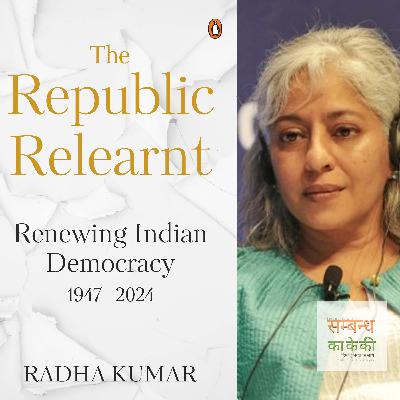 एपिसोड 21: 'द रिपब्लिक रीलर्न्ट − रीन्यूइंग इंडियन डेमोक्रेसी − 1947 टू 2024' − राधा कुमार