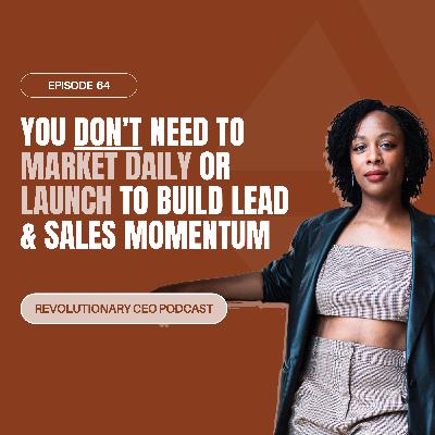 64- You Don’t Need to Market Daily or Launch to Build Lead & Sales Momentum 64- You Don’t Need to Market Daily or Launch to Build Lead & Sales Momentum
