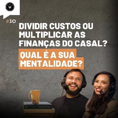 CasamentomilionárioCast | #30 - Dividir Custos ou Multiplicar as Finanças do casal? O poder da mentalidade Multiplicadora