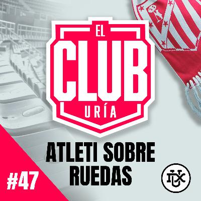 ATLETI SOBRE RUEDAS | Club Uría #47 ATLETI SOBRE RUEDAS | Club Uría #47