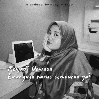 05. Menjadi Dewasa : Emang harus sempurna ya?