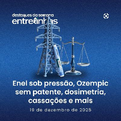 Enel sob pressão, Ozempic sem patente, dosimetria penal, cassações e mais | Destaques da Semana #06 Enel sob pressão, Ozempic sem patente, dosimetria penal, cassações e mais | Destaques da Semana #06