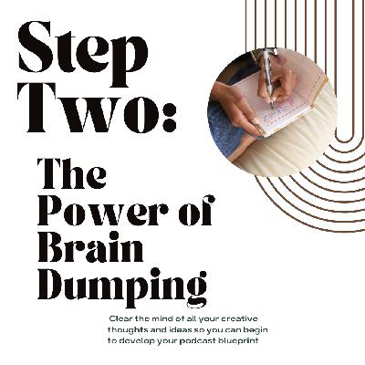 How to Start a Podcast Series: Step Two: Brain Dump - The Creative Process [129]