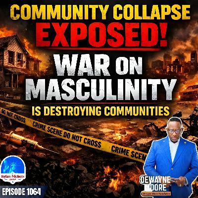 1064: Community Collapse EXPOSED | Why the War on Masculinity Is DESTROYING Communities