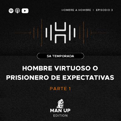 T.5 Ep. 3 Parte 1: Hombre virtuoso o prisionero de expectativas T.5 Ep. 3 Parte 1: Hombre virtuoso o prisionero de expectativas