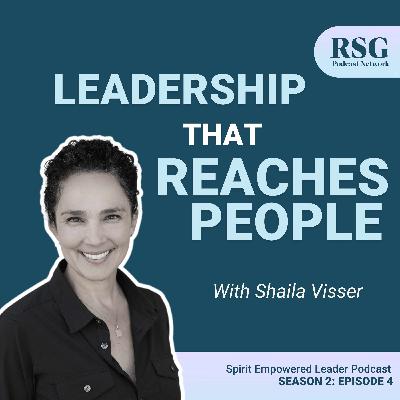 Leadership That Reaches People with Shaila Visser | Season 2, Episode 4