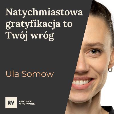 #13 Ula Somow - Natychmiastowa gratyfikacja to Twój wróg