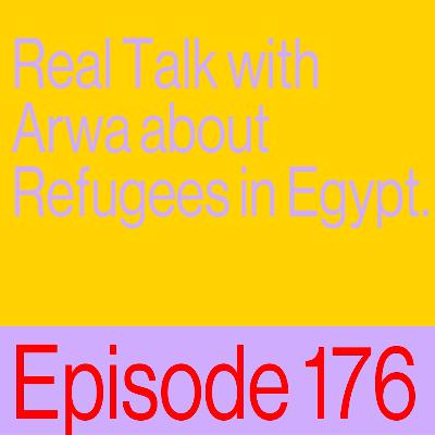 Episode 176: Real Talk with Arwa about Refugees in Egypt