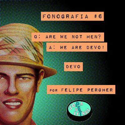 Fonografia #6 - Q: Are We Not Men? A: We Are Devo!, de Devo