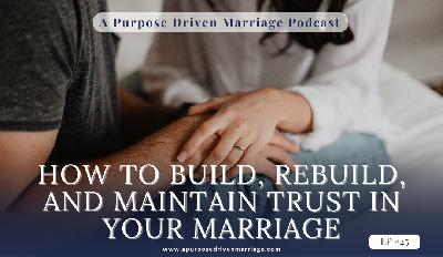 How to Build, Rebuild, and Maintain Trust in Your Marriage