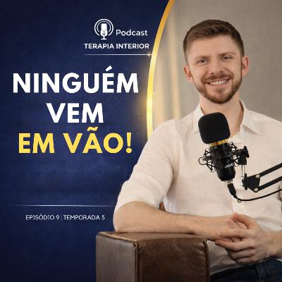 #05 EP09 - Ninguém vem em vão!
