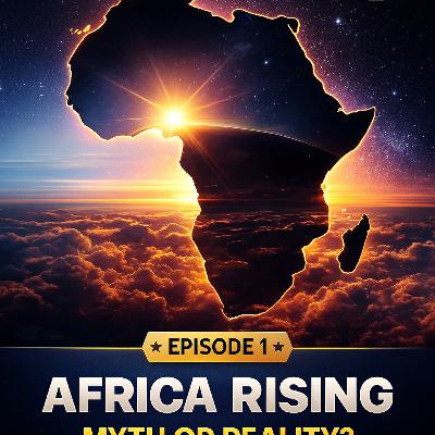 Africa Rising: Myth, Reality, and the Future of a Continent in Transition Africa Rising: Myth, Reality, and the Future of a Continent in Transition