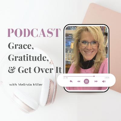 Episode 31: Grace, Gratitude, and Get Over It
