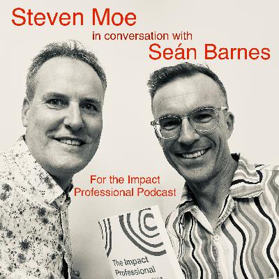 Steven Moe interviewed by Seán Barnes for his Impact Professional Podcast