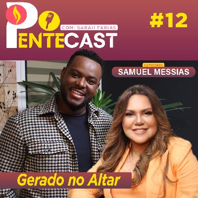 Pentecast #12 |  Gerado no Altar… Convidado: Samuel Messias