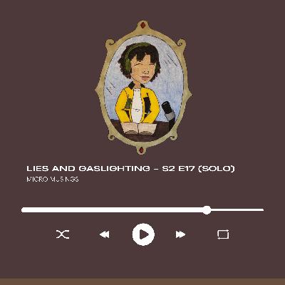 Lies and Gaslighting - S2 E17 (Solo)