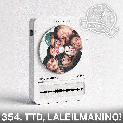 354. TTD, LALEILMANINO!
