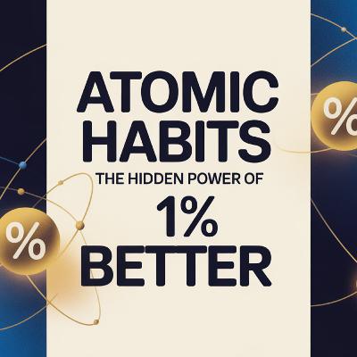 Atomic Habits: The Hidden Power of 1% Better