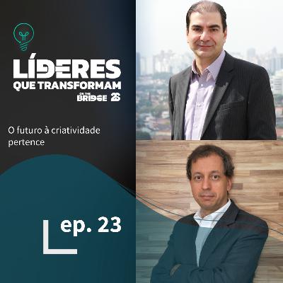 O futuro à criatividade pertence | Líderes que transformam #23
