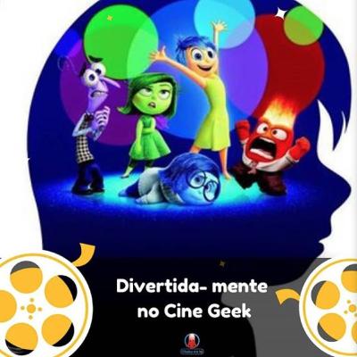 Cine Geek #10 - Divertida-Mente Cine Geek #10 - Divertida-Mente